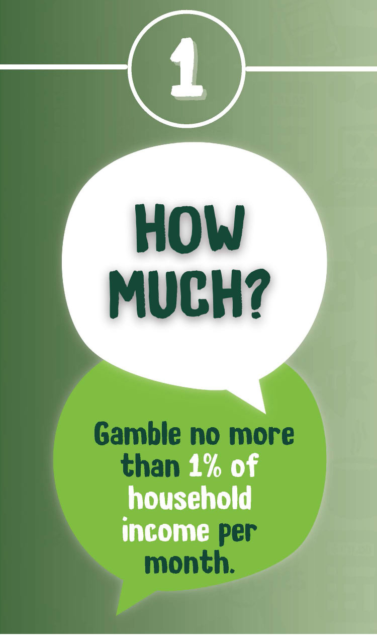 1 HOW MUCH? Gamble no more than 1% of household income per month.