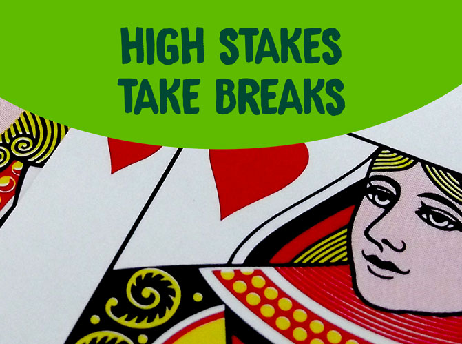 Image of the queen of hearts with the tittle: High stakes, take breaks